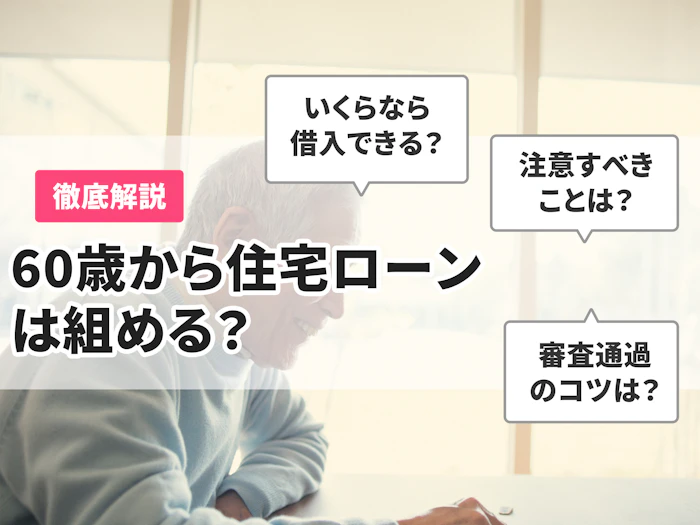 60歳から住宅ローンは組める?気をつけたい点やデメリットも解説!