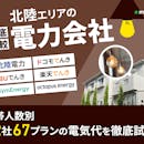 北陸の電力会社おすすめ比較ランキング【世帯人数ごとに42社67プランで電気代が最も安いプランを紹介!2026年8月】