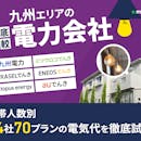 九州の電力会社おすすめ比較ランキング【世帯人数ごとに44社70プランで最安の乗り換え先を紹介!2026年10月】