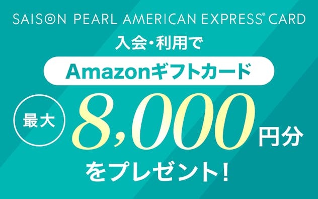 【セゾンパール・アメリカン・エキスプレス®・カード】新規入会&利用でAmazonギフトカード最大8,000円分プレゼント