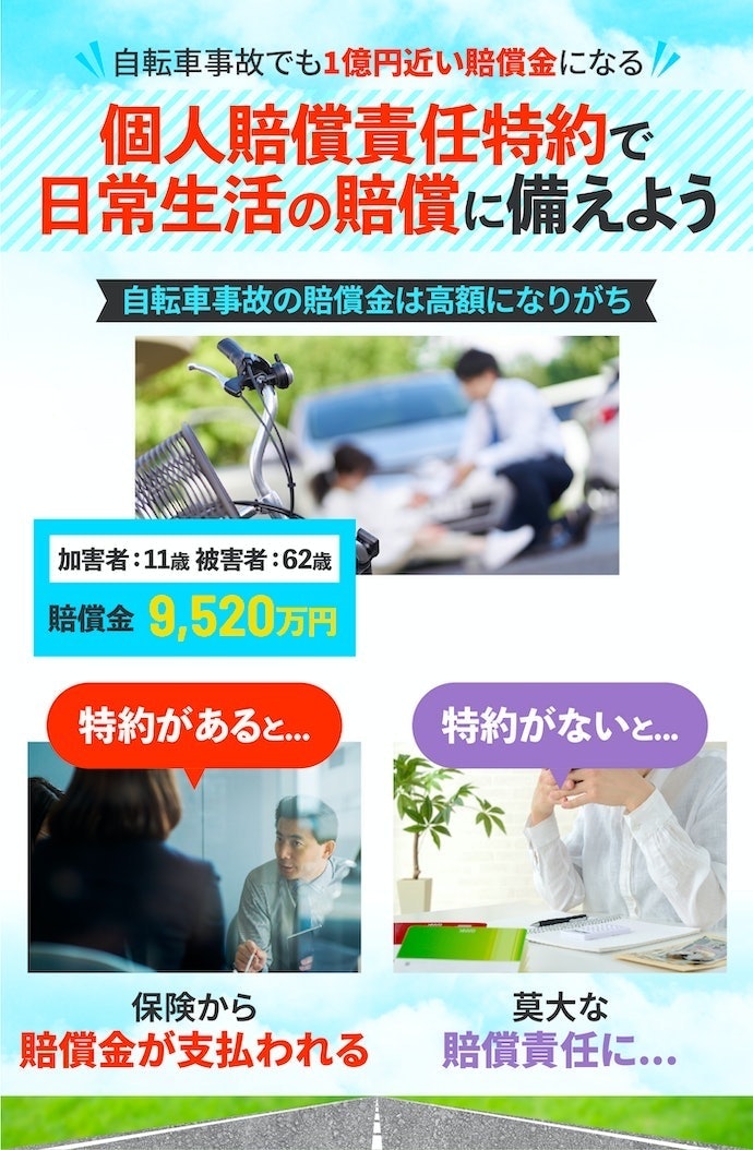 個人賠償責任特約:日常生活の高額な賠償請求に備えられる。自転車保険代わりにも