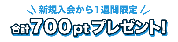【入会から1週間限定】アンケートと広告利用で合計700ptプレゼント