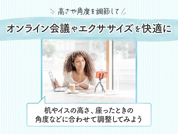 高さや角度が調節ができるものは、オンライン会議やエクササイズに便利