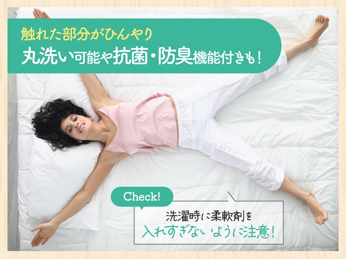 寝苦しい夏には冷感素材。お手入れしやすく、寝汗対策もばっちり。
